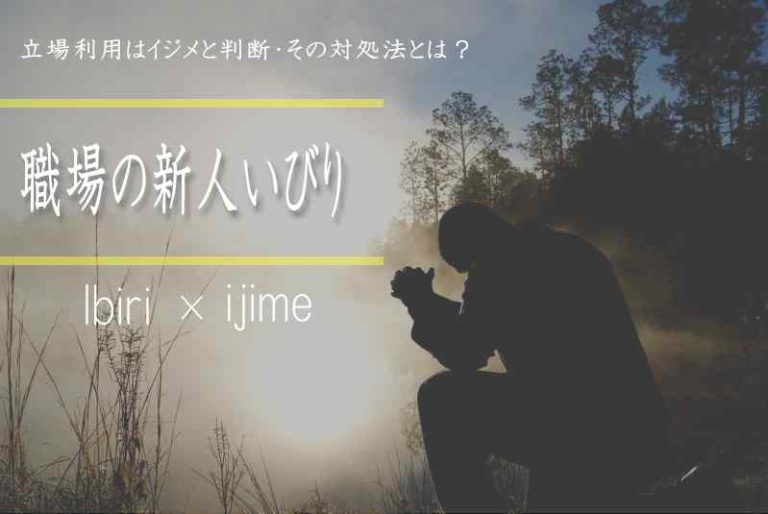 【職場の新人いびり】立場利用はイジメと判断・その対処法とは？